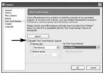 Options General Backup File Locations Backup One Touch Backup Logging Language Show "Youth Backup" Some USB enclosures have a button to start the execution of an associated program. If this has such a device, you can configure backup to execute a backup kit or access another when the button is placed. Please confirm your USB enclosures and make sure it to read. Press "Default" button to check if it is compatible with the "One Touch Backup" feature of BackupMap. Cancel ■ Enable "One Touch Backup" support Backup kit New Backup Backup group Show "Youth Backup" Show backup OK Cancel
