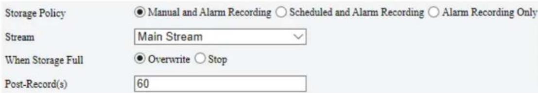 Storage Policy ● Manual and Alarm Recording ○ Scheduled and Alarm Recording ○ Alarm Recording Only Stream Main Stream When Storage Full ● Overwrite ○ Stop Post-Record(s) 60