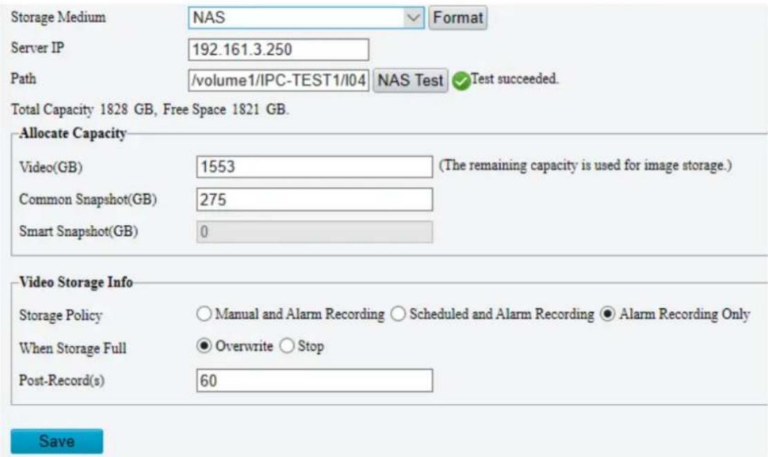 Storage Medium NAS Format Server IP 192.161.3.250 Path /volume1/IPC-TEST1/I04 NAS Test Test succeeded. Total Capacity 1828 GB, Free Space 1821 GB. Allocate Capacity Video(GB) 1553 (The remaining capacity is used for image storage.) Common Snapshot(GB) 275 Smart Snapshot(GB) 0 Video Storage Info Stor…
