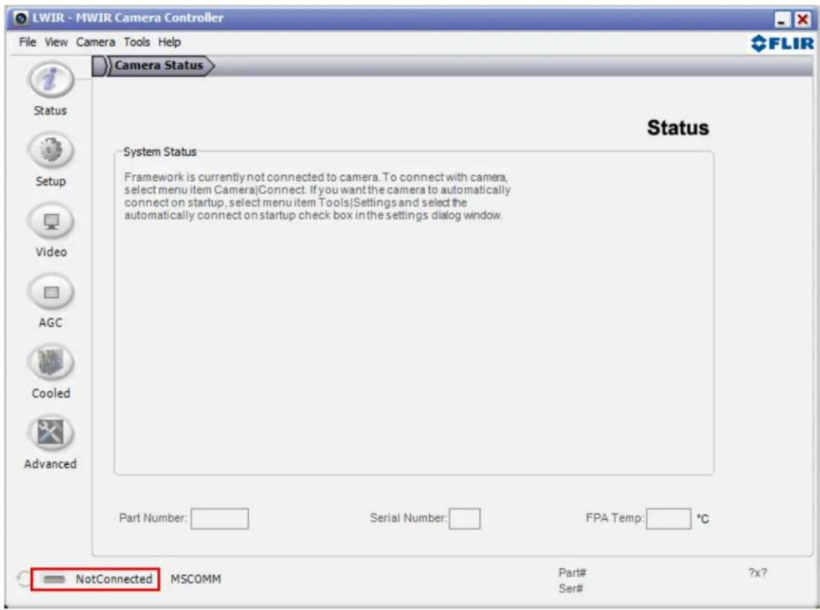LWIR - MWIR Camera Controller File View Camera Tools Help Camera Status Status Setup Video AGC Cooled Advanced System Status Framework is currently not connected to camera. To connect with camera, select menu item Camera|Connect. If you want the camera to automatically connect on startup, select menu item Tools|Settings and select the automatically connect on startup check box in the settings dialog window. Part Number: Serial Number: FPA Temp: °C NotConnected MSCOMM Part# ?x? Ser#