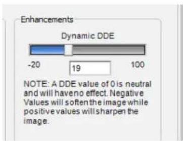 Enhancements Dynamic DDE -20 19 100 NOTE: A DDE value of 0 is neutral and will have no effect. Negative Values will soften the image while positive values will sharpen the image.