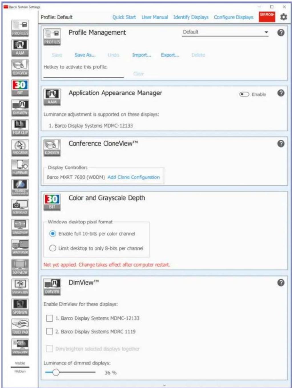 Barco System Settings Profile: Default Quick Start User Manual Identify Displays Configure Displays BARCO® Profile Management Default Save Save As... Undo Import... Export... Delete Hotkey to activate this profile: Clear Application Appearance Manager Enable Luminance adjustment is supported on these displays: 1. Barco Display Systems MDMC-12133 Conference CloneView™ Display Controllers Barco MXRT 7600 (WDDM) Add Clone Configuration Color and Grayscale Depth Windows desktop pixel format Enable full 10-bits per color channel Limit desktop to only 8-bits per channel Not yet applied. Change takes effect after computer restart. DimView™ Enable DimView for these displays: 1. Barco Display Systems MDMC-12133 2. Barco Display Systems MDRC 1119 Dim/brighten selected displays together Luminance of dimmed displays: 36 %