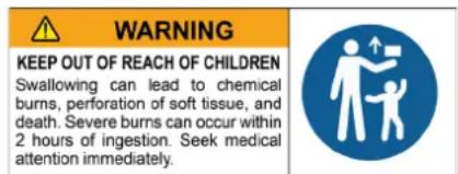 WARNING KEEP OUT OF REACH OF CHILDREN Swallowing can lead to chemical burns, perforation of soft tissue, and death. Severe burns can occur within 2 hours of ingestion. Seek medical attention immediately.