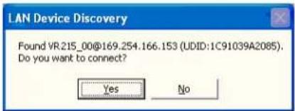 LAN Device Discovery Found VR215_00@169.254.166.153 (UDID:1C91039A2085). Do you want to connect? Yes No