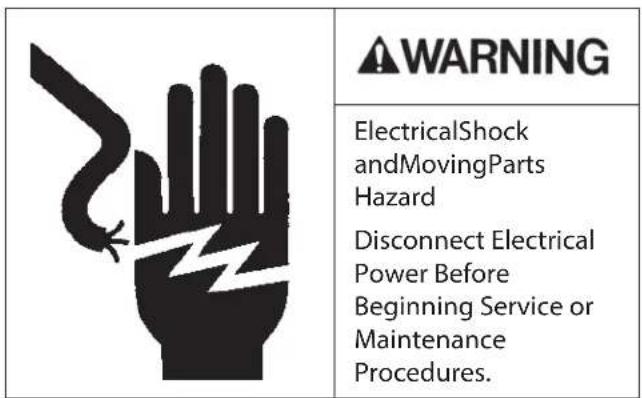 WARNING ElectricalShock andMovingParts Hazard Disconnect Electrical Power Before Beginning Service or Maintenance Procedures.