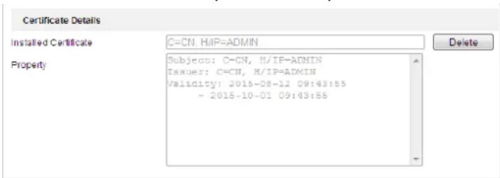 Certificate Details Installed Certificate C=CN, HIP=ADMIN Property Subjects: C-CN, H/IP=ADMIN Issues: C=CN, H/IP=ADMIN Validity: 2015-08-12 09:43:55 ~ 2015-10-01 09:43:55 Delete