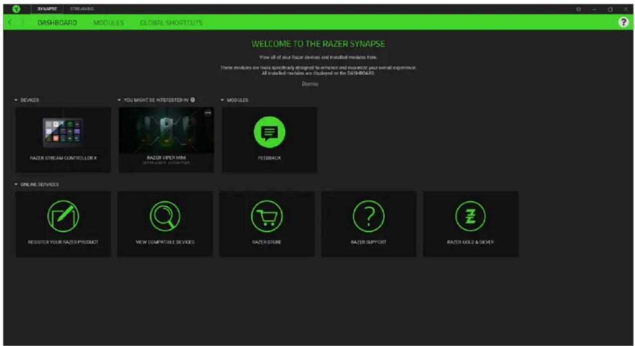 SYNAPSE STREAMS DASHBOARD MODULES GLOBAL SHOUTOUTS WELCOME TO THE RAZER SYNAPSE View all of your razor devices and installed modules here. These modules are too specifically designed to ensure and maximize your overall experience. All installed modules are displayed on the DASHBOARD. DeiTunes DEVICES YOU MIGHT BE INTERESTED IN MODULES RAZER STREAM CONTROLLER X RAZER VIPER MINI LEMONOR YOUR ZAZER ROUTE FEEDBACK ONLINE SERVICES REGISTER YOUR RAZER PRODUCT VIEW COMPATIBLE DEVICES RAZER STORE RAZER SUPPORT RAZER GOLD & SILVER