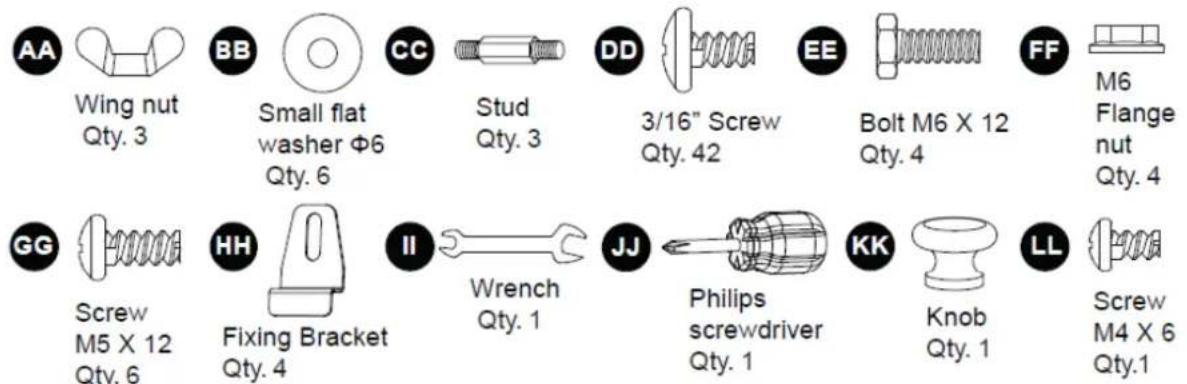 AA Wing nut Qty. 3 BB Small flat washer Φ6 Qty. 6 CC Stud Qty. 3 DD 3/16" Screw Qty. 42 EE Bolt M6 X 12 Qty. 4 FF M6 Flange nut Qty. 4 GG Screw M5 X 12 Qty. 6 HH Fixing Bracket Qty. 4 II Wrench Qty. 1 JJ Philips screwdriver Qty. 1 KK Knob Qty. 1 LL Screw M4 X 6 Qty.1