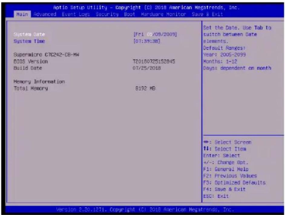 Aptio Setup Utility - Copyright (C) 2018 American Megatrends, Inc. Main Advanced Event Logs Security Boot Hardware Monitor Save & Exit System Date [Fri 01/09/2009] System Time [07:39:38] Supermicro C7C242-CB-MW BIOS Version T20160725152845 Build Date 07/25/2018 Memory Information Total Memory 8192 MB Set the Date. Use Tab to switch between Date elements. Default Ranges: Year: 2005-2099 Months: 1-12 Days: dependent on month +: Select Screen ↑↓: Select Item Enter: Select +/-: Change Opt. F1: General Help F2: Previous Values F3: Optimized Defaults F4: Save & Exit ESC: Exit Version 8.20.1271. Copyright (C) 2018 American Megatrends, Inc.