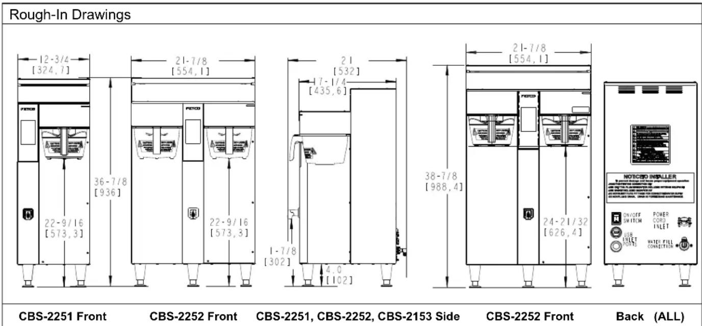 Rough-In Drawings 12-3/4 [324,7] 21-7/8 [554,1] 36-7/8 [936] 22-9/16 [573,3] 22-9/16 [573,3] 21 [532] 1-7/8 [302] 4.0 [102] 21-7/8 [554,1] 38-7/8 [988,4] CBS-2251 Front CBS-2252 Front CBS-2251,CBS-2252,CBS-2153 Side CBS-2252 Front Back (ALL)