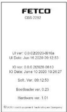 FETCO CBS-2252 UI ver: 0.0.0212020-0616a UI Date: Jun 16 2020 09:12:53 IO ver: 0.0.0 212020-0610 IO Date: June 10 2020 10:28:27 Soft. Ver. 09:12:53 Bootloader ver. 0.23 Hardware ver. 1.01 ©2019 FETCO Equipment Technologies Company