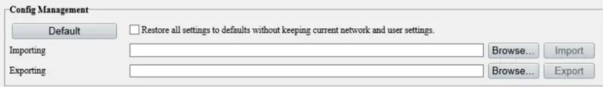 Config Management Default Restore all settings to defaults without keeping current network and user settings. Importing Exporting Browse... Import Browse... Export
