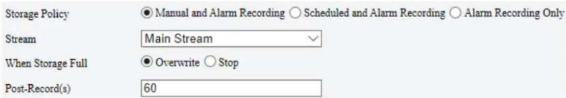 Storage Policy ● Manual and Alarm Recording ○ Scheduled and Alarm Recording ○ Alarm Recording Only Stream Main Stream When Storage Full ● Overwrite ○ Stop Post-Record(s) 60