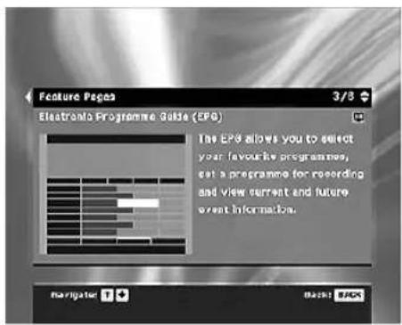 Feature Pages 3/3 Electronic Programme Guide (EPG) The EPG allows you to select your favourite programmes, eat a programme for recording and view current and future event information. Navigator Back: BACK