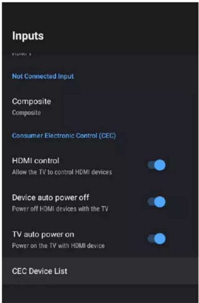 Inputs HDMI 1 Not Connected Input Composite Composite Consumer Electronic Control (CEC) HDMI control Allow the TV to control HDMI devices Device auto power off Power off HDMI devices with the TV TV auto power on Power on the TV with HDMI device CEC Device List