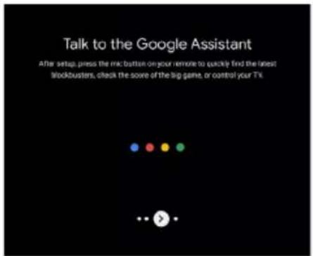 Talk to the Google Assistant After setup, press the mc button on your remote to quickly find the latest blockbusters, check the score of the big game, or control your Tx.