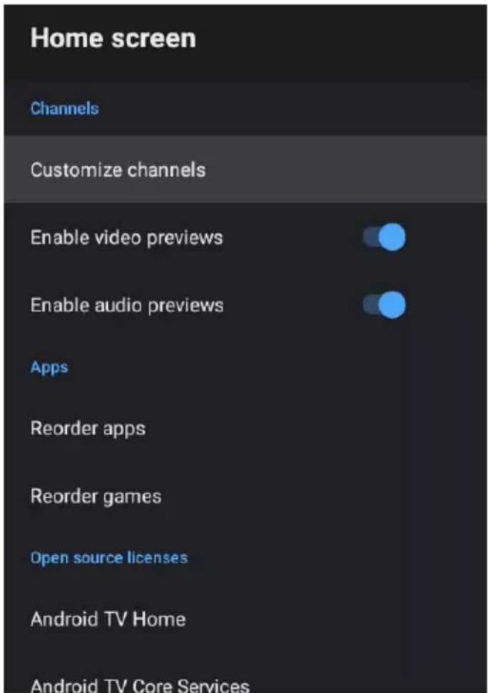 Home screen Channels Customize channels Enable video previews Enable audio previews Apps Reorder apps Reorder games Open source licenses Android TV Home Android TV Core Services