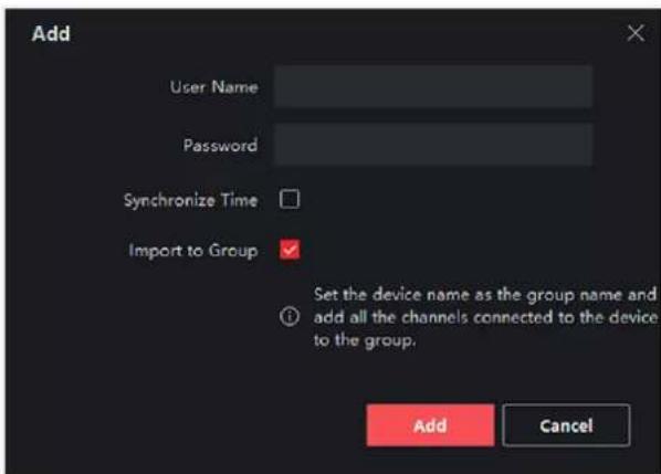 Add User Name Password Synchronize Time Import to Group Set the device name as the group name and add all the channels connected to the device to the group. Add Cancel