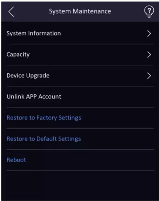 System Maintenance System Information > Capacity > Device Upgrade > Unlink APP Account Restore to Factory Settings Restore to Default Settings Reboot