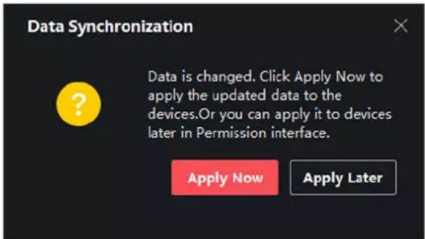 Data Synchronization Data is changed. Click Apply Now to apply the updated data to the devices. Or you can apply it to devices later in Permission interface. Apply Now Apply Later