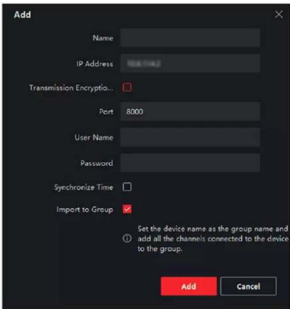 Add Name IP Address Transmission Encryption... Port 8000 User Name Password Synchronize Time Import to Group Set the device name as the group name and add all the channels connected to the device to the group. Add Cancel