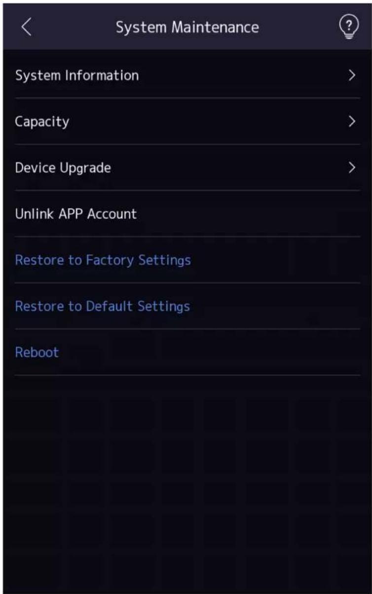 System Maintenance System Information > Capacity > Device Upgrade > Unlink APP Account Restore to Factory Settings Restore to Default Settings Reboot