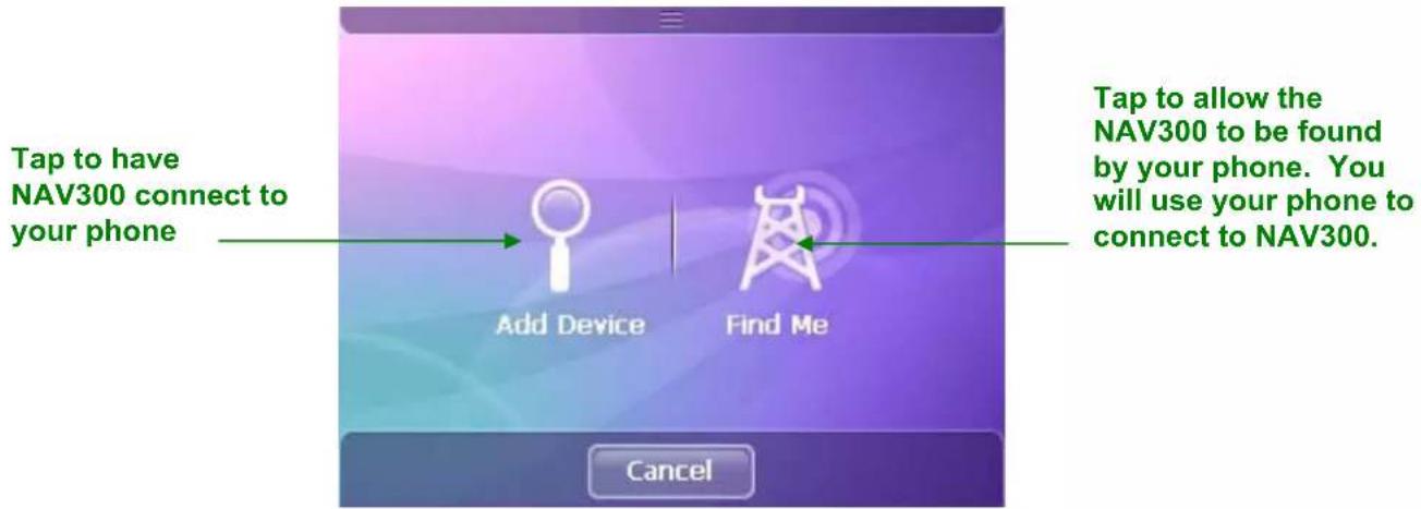 Tap to have NAV300 connect to your phone Add Device Find Me Cancel Tap to allow the NAV300 to be found by your phone. You will use your phone to connect to NAV300.