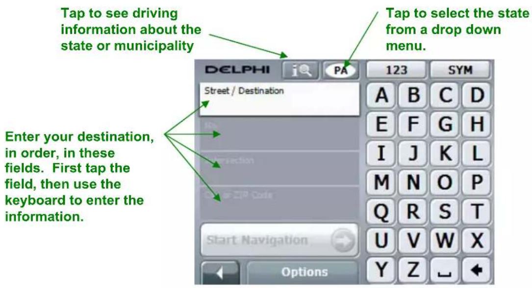 Tap to see driving information about the state or municipality Tap to select the state from a drop down menu. Enter your destination, in order, in these fields. First tap the field, then use the keyboard to enter the information. DELPHI Street / Destination 123 SYM A B C D E F G H I J K L M N O P Q R S T U V W X Y Z ↓ Start Navigation Options