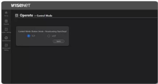 Wisenet Operate > Control Mode Control Mode (Button Mode - Broadcasting Start/Stop) TCP UDP Apply