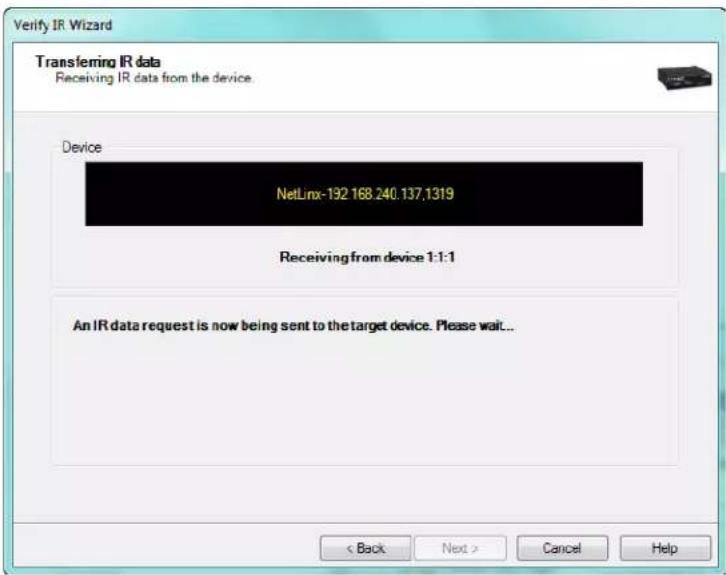 Verify IR Wizard Transferring IR data Receiving IR data from the device Device NetLinx-192.168.240.137.1319 Receiving from device 1:1:1 An IR data request is now being sent to the target device. Please wait... < Back Next > Cancel Help