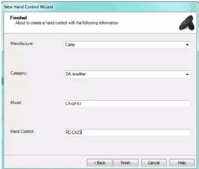 New Hand Control Wizard Finished About to create a hand control with the following information Manufacturer: Carey Category: DA Amplifier Model: CA-GFA1 Hand Control: RC-CA23 < Back Finish Cancel Help
