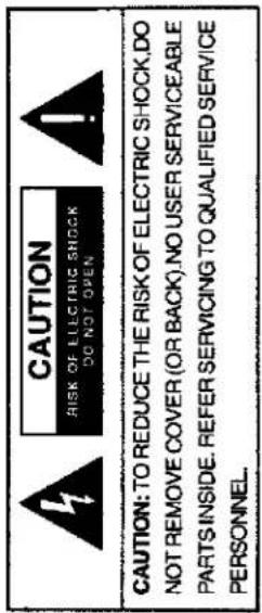 CAUTION RISK OF ELECTRIC SHOCK DO NOT OPEN CAUTION: TO REDUCE THE RISK OF ELECTRIC SHOCK,DO NOT REMOVE COVER (OR BACK).NO USER SERVICEABLE PARTS INSIDE. REFER SERVICING TO QUALIFIED SERVICE PERSONNEL.