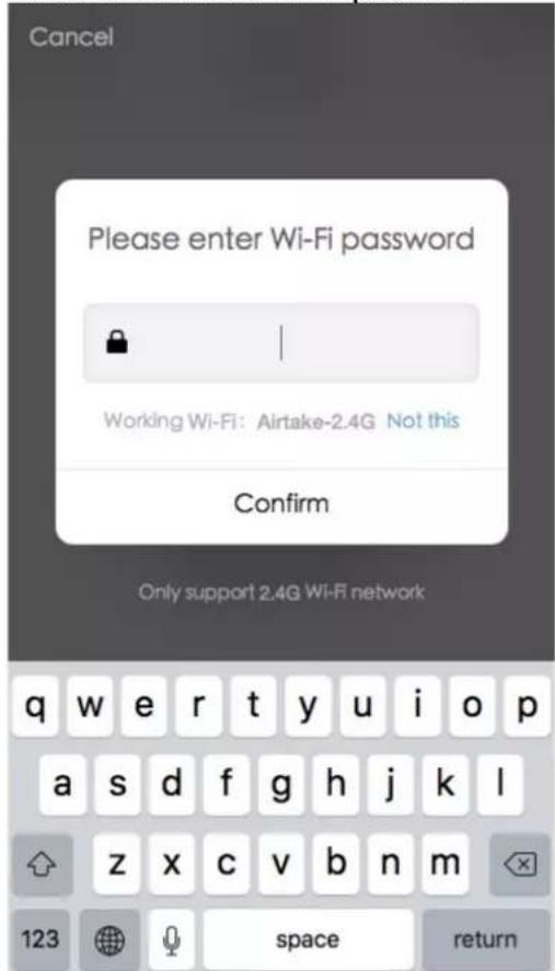 Cancel Please enter Wi-Fi password Working Wi-Fi: Airtake-2.4G Not this Confirm Only support 2.4G Wi-Fi network q w e r t y u i o p a s d f g h j k l z x c v b n m 123 space return