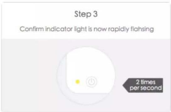 Step 3 Confirm indicator light is now rapidly flashing 2 times per second