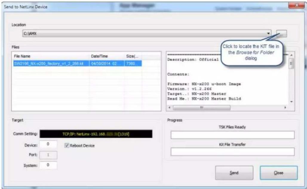 Send to NetLinx Device Location C:\AMX Files File Name Date/Time Size(... SW2196_NX-x200_factory_v1_2_266.vt 04/08/2014 02 7300 Description: Official Contents: Firmware: NX-x200 u-boot Image Version.: v1.2.266 Target...: NX-x200 Master Read Me.: NX-x200 Master Build Target Comm Setting: TCP/IP: NetLinx-192.168 [1319] Device: 0 Reboot Device Port: 1 System: 0 Progress TSK Files Ready Kit File Transfer Send Close