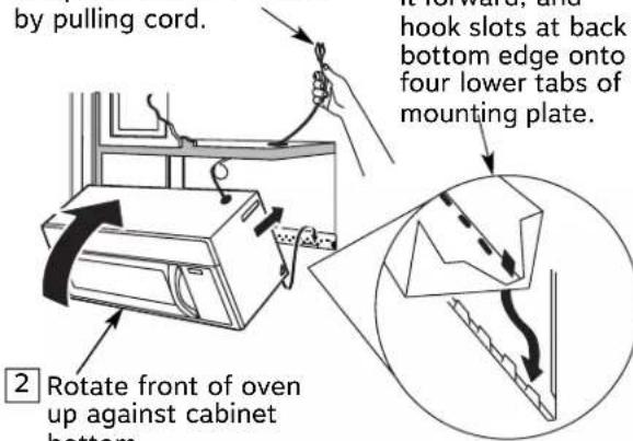 by pulling cord. hook slots at back bottom edge onto four lower tabs of mounting plate. 2 Rotate front of oven up against cabinet bottom.