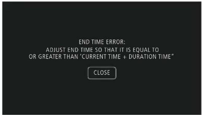 END TIME ERROR: ADJUST END TIME SO THAT IT IS EQUAL TO OR GREATER THAN "CURRENT TIME + DURATION TIME" CLOSE