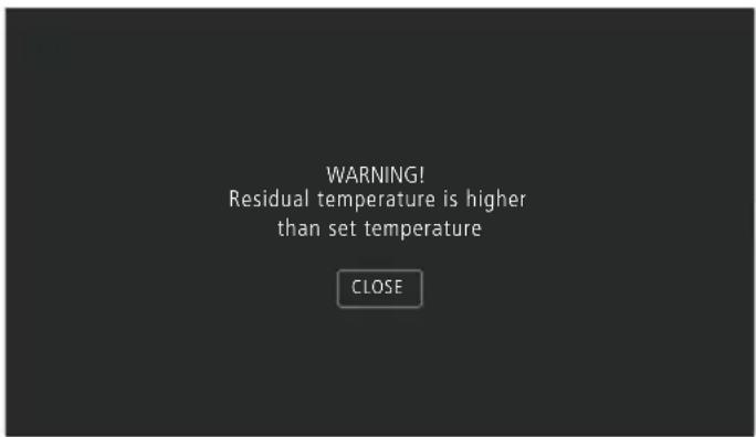 WARNING! Residual temperature is higher than set temperature CLOSE