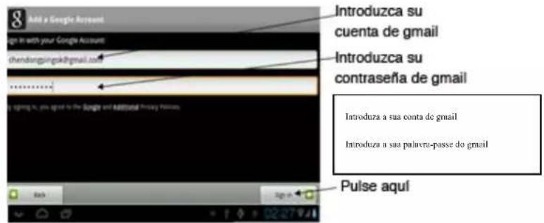 8 Add a Google Account sign in with your Google Accounts chendongpinga@gmail.com Introduzca su cuenta de gmail Introduzca su contrasefía de gmail Introduza a sua conta do gmail Introduza a sua palavra-passe do gmail Pulse aquí