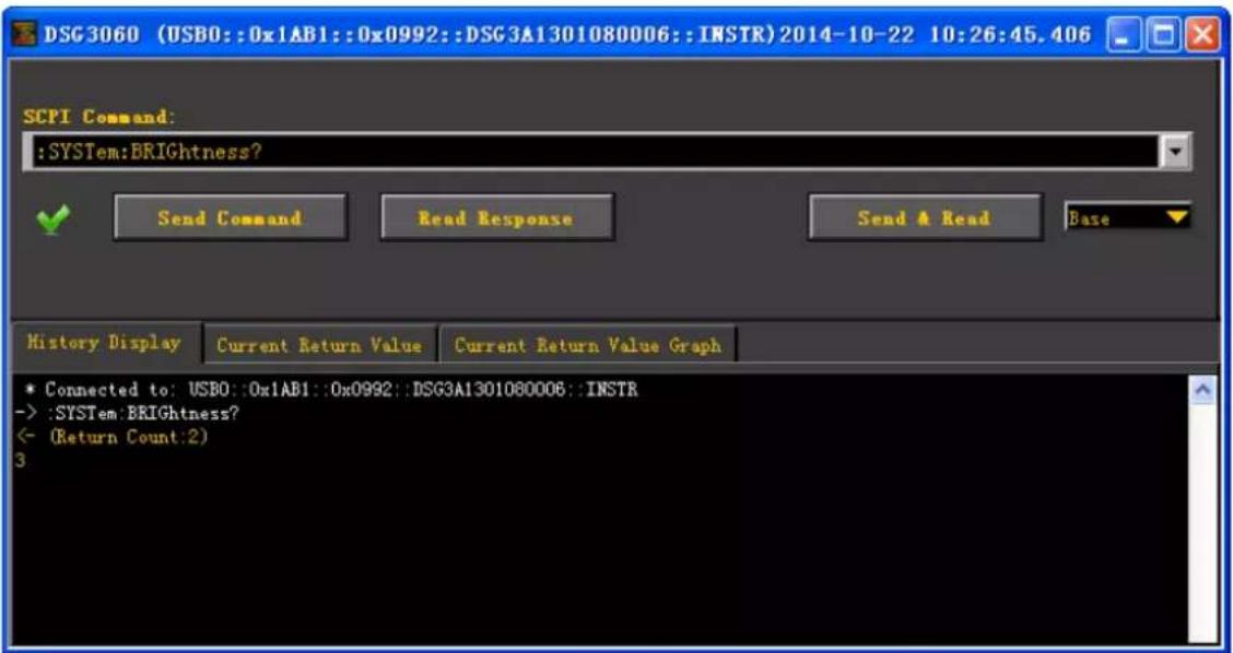 DSG 3060 (USBO::0x1AB1::0x0992::DSG3A1301080006::INSTR) 2014-10-22 10:26:45.406 SCPI Command: :SYSTEM:BRIGHTness? Send Command Read Response Send & Read Base History Display Current Return Value Current Return Value Graph * Connected to: USBO::0x1AB1::0x0992::DSG3A1301080006::INSTR -> :SYSTEM:BRIGHTness? ← (Return Count:2) 3