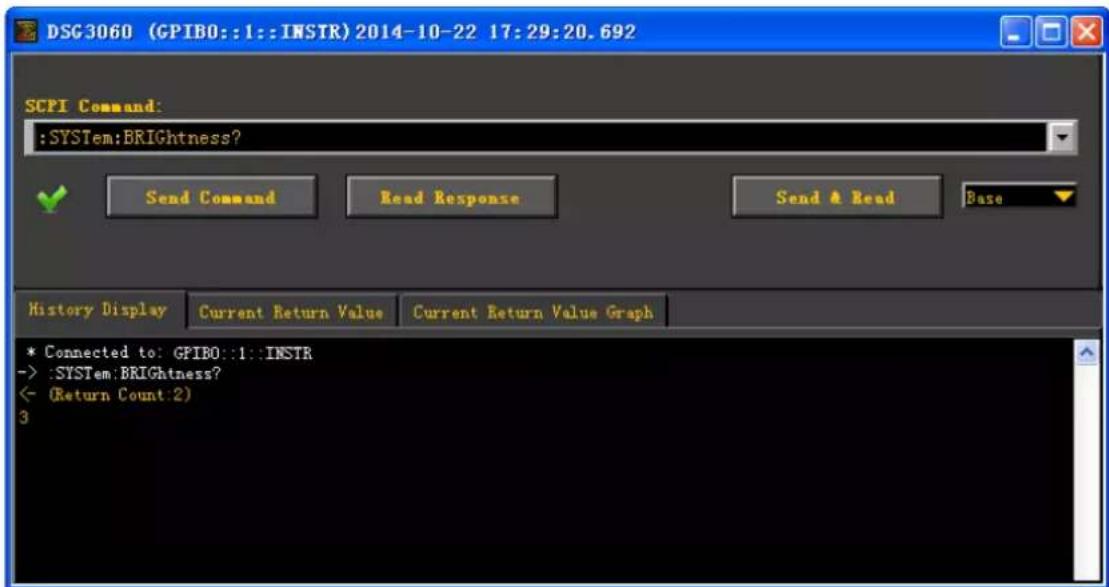 DSG3060 (GPIBO::1::INSTR) 2014-10-22 17:29:20.692 SCPI Command: :SYSTem:BRIGHTness? Send Command Read Response Send & Read Base History Display Current Return Value Current Return Value Graph * Connected to: GPIBO::1::INSTR -> :SYSTem:BRIGHTness? ← (Return Count:2) 3