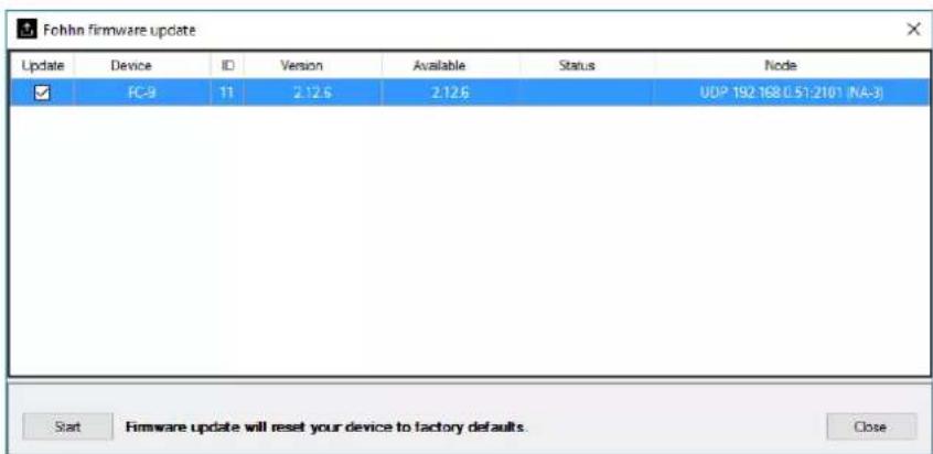 Fohn firmware update Update Device ID Version Available Status Node ✓ FC-9 11 2.12.6 2.12.6 UDP 192.1680.51:2101 (NA-3) Start Firmware update will reset your device to factory defaults. Close