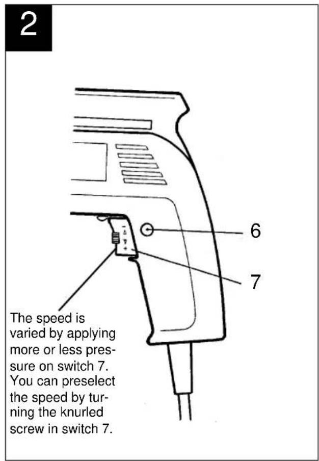 2 The speed is varied by applying more or less pressure on switch 7. You can preselect the speed by turning the knurled screw in switch 7.