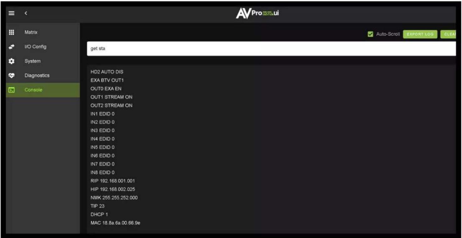 AV Pro 2003.ui Matrix I/O Config System Diagnostics Console get sta Auto-Scroll EXPORT LOG CLEAI HD2 AUTO DIS EXA BTV OUT1 OUT0 EXA EN OUT1 STREAM ON OUT2 STREAM ON IN1 EDID 0 IN2 EDID 0 IN3 EDID 0 IN4 EDID 0 IN5 EDID 0 IN6 EDID 0 IN7 EDID 0 IN8 EDID 0 RIP 192.168.001.001 HIP 192.168.002.025 NMK 255.255.252.000 TIP 23 DHCP 1 MAC 18.8a 6a.00 66.9e
