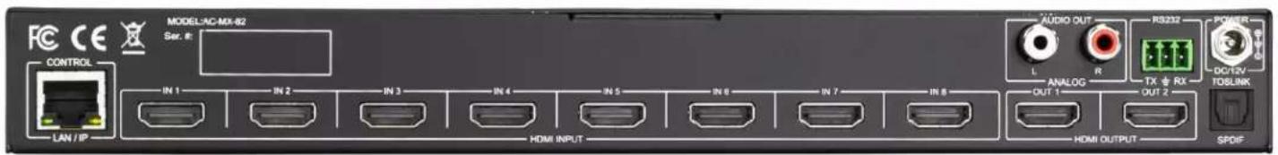MODELAC-MX-82 SER. #: CONTROL IN 1 IN 2 IN 3 IN 4 IN 5 IN 6 IN 7 IN 8 LAN / IP HDMI INPUT AUDIO OUT R3232 POWER L ANALOG TX + RX OUT 1 OUT 2 TOSLINK HDMI OUTPUT SPDIF