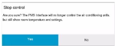 Stop control Are you sure? The PMS Interface will no longer control the air conditioning units, but still show room temperature and settings. Yes No