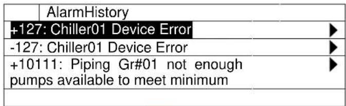 AlarmHistory +127: Chiller01 Device Error ▶ -127: Chiller01 Device Error ▶ +10111: Piping Gr#01 not enough ▶ pumps available to meet minimum