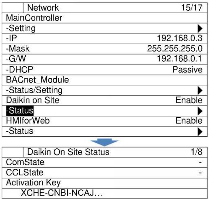 Network 15/17 MainController -Setting ▶ -IP 192.168.0.3 -Mask 255.255.255.0 -G/W 192.168.0.1 -DHCP Passive BACnet_Module -Status/Setting ▶ Daikin on Site Enable -Status ▶ HMIforWeb Enable -Status ▶ Daikin On Site Status 1/8 ComState - CCLState - Activation Key XCHE-CNBI-NCAJ...