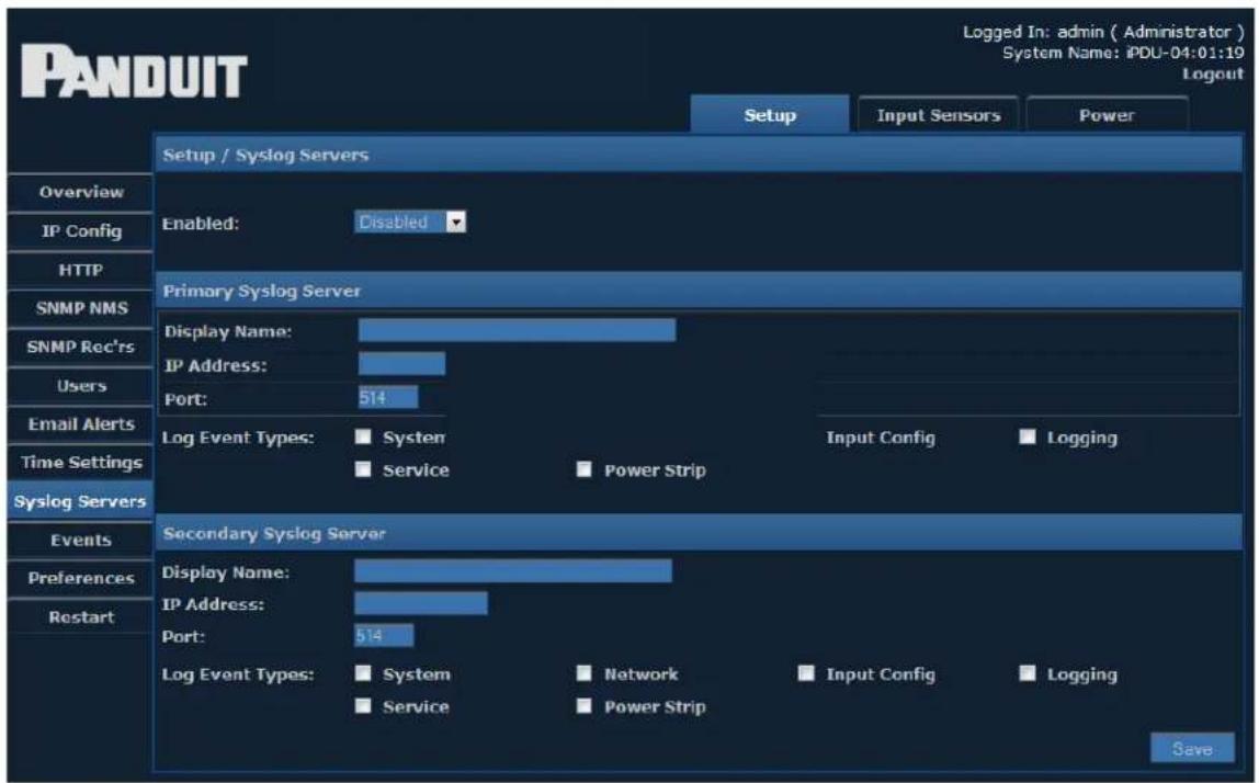 PANDUIT Setup / Syslog Servers Overview IP Config HTTP SNMP NMS SNMP Rec'rs Users Email Alerts Time Settings Syslog Servers Events Preferences Restart Enabled: Disabled Primary Syslog Server Display Name: IP Address: Port: 514 Log Event Types: System Service Power Strip Secondary Syslog Server Display Name: IP Address: Port: 514 Log Event Types: System Service Network Power Strip Input Config Input Config Logging System Input Config Logging Save Logged In: admin ( Administrator ) System Name: iPDU-04:01:19 Logout