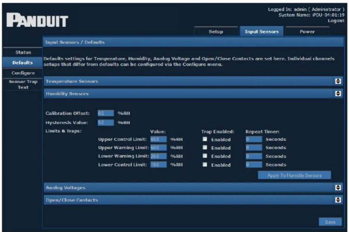 PANDUIT Setup Input Sensors Power Input Sensors / Defaults Status Defaults Configure Sensor Trap Text Defaults settings for Temperature, Humidity, Analog Voltage and Open/Close Contacts are set here. Individual channels setups that differ from defaults can be configured via the Configure menu. Temperature Sensors Humidity Sensors Calibration Offset: 0.0 %RH Hysteresis Value: 5.0 %RH Limits & Traps: Value: Upper Control Limit: 650 %RH Upper Warning Limit: 600 %RH Lower Warning Limit: 200 %RH Lower Control Limit: 100 %RH Trap Enabled: Enabled 0 Seconds Enabled 0 Seconds Enabled 0 Seconds Enabled 0 Seconds Apply To Humidity Sensors Analog Voltages Open/Close Contacts Save Logged In: admin ( Administrator ) System Name: iPDU-04:01:19 Logout